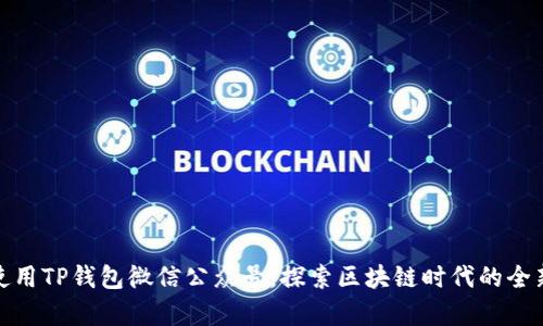 如何有效使用TP钱包微信公众号，探索区块链时代的全新投资机会