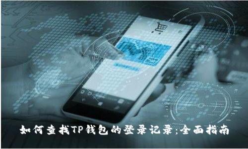 如何查找TP钱包的登录记录：全面指南