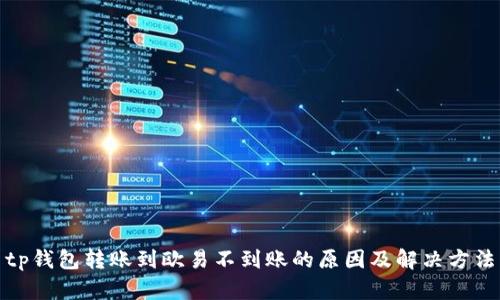 tp钱包转账到欧易不到账的原因及解决方法