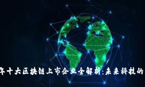 2023年十大区块链上市企业全解析：未来科技的引领者