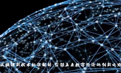 区块链新技术标准解析：引领未来数字经济的创新之路