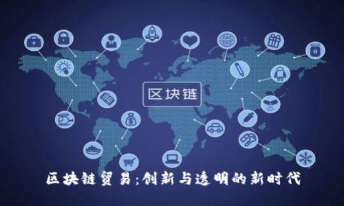 区块链贸易：创新与透明的新时代