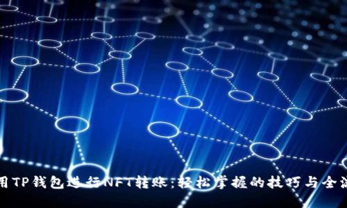 如何使用TP钱包进行NFT转账：轻松掌握的技巧与全流程指南