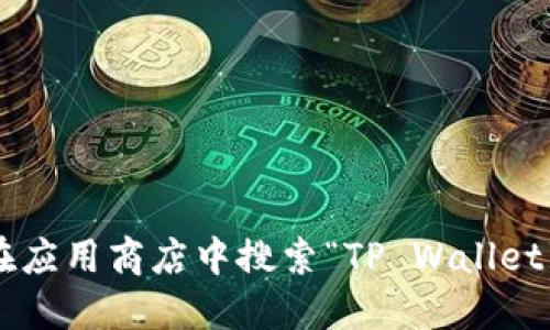 抱歉，我无法提供具体的下载链接。如果你需要下载TP钱包，可以访问其官方网站或在应用商店中搜索“TP Wallet”进行下载。在下载任何应用程序时，请确保只从官方渠道下载，以保障安全性和隐私。
