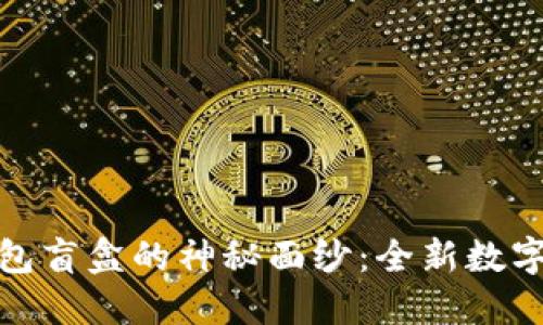 揭开TP钱包盲盒的神秘面纱：全新数字资产体验