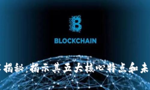 区块链技术揭秘：揭示其五大核心特点和未来应用前景