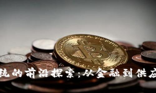区块链应用系统的前沿探索：从金融到供应链的创新之路
