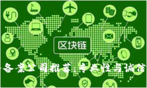 区块链服务备案公司推荐：专业性与诚信并存的选择
