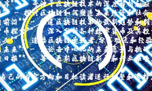 以下是一些建议的区块链相关公众号名称，供您参考：

1. **区块链观察** - 聚焦区块链行业动态、技术发展和市场分析。
2. **链上智库** - 专注于区块链技术的深度解析和应用案例分享。
3. **未来链** - 探讨区块链如何塑造未来经济和社会的变革。
4. **区块链前沿** - 报道区块链技术的最新趋势和创新项目。
5. **数字货币探索** - 深入分析各种数字货币及其投资价值。
6. **链界达人** - 连接区块链爱好者，分享观点和经验。
7. **分布式未来** - 讨论去中心化的未来愿景与挑战。
8. **区块链日报** - 每日更新区块链新闻和行业报告。

您可以根据自己的内容方向和目标读者进行调整和选择。