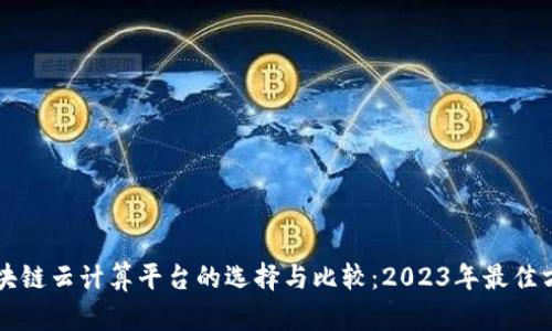 区块链云计算平台的选择与比较：2023年最佳方案