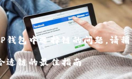 你指的是关于屎币在TP钱包中选择链的问题。请稍等，我将为您准备介绍。

屎币在TP钱包中选择合适链的最佳指南