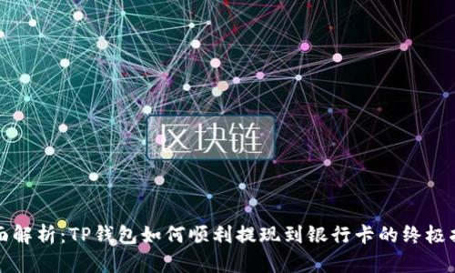 全面解析：TP钱包如何顺利提现到银行卡的终极指南