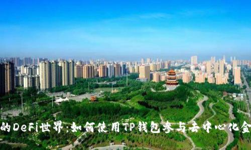 探索TP钱包中的DeFi世界：如何使用TP钱包参与去中心化金融的创新机会