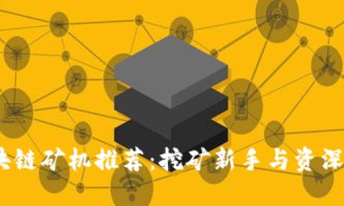 2023年最佳区块链矿机推荐：挖矿新手与资深矿工的理想选择
