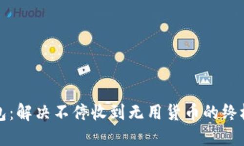 TP钱包：解决不停收到无用货币的终极指南