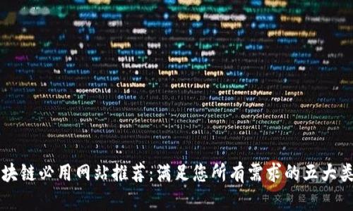 区块链必用网站推荐：满足您所有需求的五大类型