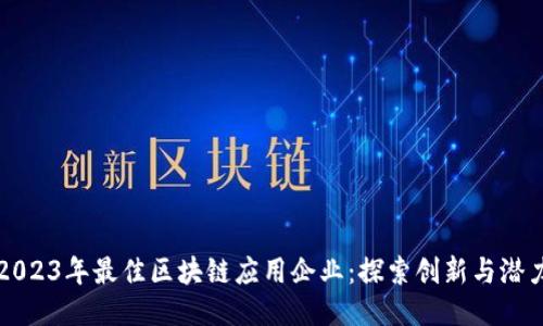 2023年最佳区块链应用企业：探索创新与潜力