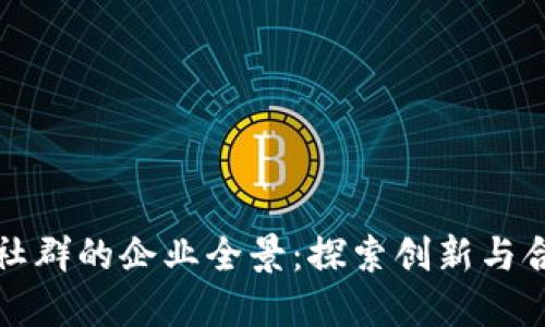上饶区块链社群的企业全景：探索创新与合作的动力源