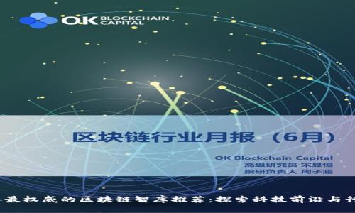 2023年最权威的区块链智库推荐：探索科技前沿与行业趋势