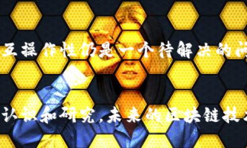 区块链技术确实是当今科技界的热门话题，它承诺着一个更加透明、安全和去中心化的未来。然而，在其迅猛发展的背后，也隐藏着一些无法忽视的困局。这些困局在一定程度上制约了区块链技术的广泛应用和认可。以下是几个显著的特点。

1. 可扩展性问题
区块链网络的可扩展性一直是一个关键的挑战。在用户数量增加，交易频率上升的情况下，网络的性能往往会受到显著影响。例如，比特币和以太坊等公有链在处理大量交易时，交易确认的速度减慢，甚至可能出现拥堵现象。这种可扩展性的问题不仅影响用户体验，而且制约了区块链网络的真正普及。

2. 能源消耗
区块链技术，尤其是以工作量证明（Proof of Work）为基础的挖矿机制，消耗的能源惊人。比特币挖矿所需的电力在某些情况下甚至可以与小国的整体电力消耗量相媲美。如此巨大的能耗不仅引发了对环境影响的关注，也让越来越多的投资者和用户开始反思，是否有必要继续支持这样的技术。

3. 安全性与隐私
尽管区块链被广泛认为是一种安全技术，但仍存在安全性与隐私的矛盾。区块链的透明性意味着所有的交易记录都是公开的，这在某些情况下可能导致用户隐私泄露。例如，用户的交易模式和资产流动可以被追踪，从而影响其个人隐私。此外，智能合约的漏洞也可能成为黑客攻击的目标，造成重大的财务损失。

4. 法规与合规障碍
区块链技术的发展与各国政府的监管政策息息相关。在许多地区，由于缺乏明确的法律框架，区块链项目的开展面临着许多不确定性。这种法规的不完善，导致许多初创企业在开发和实施区块链方案时感到迷茫，进而选择放弃或推迟相关计划。此外，合规要求的复杂性也让资金流动和资源配置变得更加困难。

5. 用户接受度
虽然越来越多人了解和关注区块链技术，但实际的用户接受度仍然较低。许多潜在用户对区块链的工作原理以及其潜在的好处缺乏足够的理解。一些用户仍然习惯于传统的金融和商业模式，不愿意尝试新兴的技术。此外，区块链的复杂性和学习曲线也让许多人望而却步。

6. 技术成熟度
区块链技术尚处于不断发展的阶段，许多概念和技术仍未彻底实现商业化或标准化。甚至一些基础设施仍在不断迭代和完善中。例如，不同区块链之间的互操作性仍是一个待解决的问题，各种平台之间缺乏统一的标准，导致信息和资产流动不畅。此外，智能合约的开发和部署也依赖于开发者的技术水平，这是影响其成熟度的重要因素。

结论
尽管区块链技术面临诸多困局，但其潜在的价值仍然不可小觑。解决这些问题需要技术开发者、行业领袖和政策制定者的共同努力。随着对问题的进一步认识和研究，未来的区块链技术可能会变得更加安全、环保和用户友好。无论如何，我们都处于一个快速变化的科技时代，区块链的未来值得我们期待。