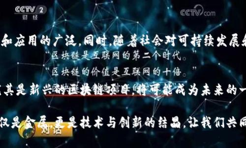    区块链与黄金产业结合的创新探索：未来投资的新机遇  / 

 guanjianci  区块链, 黄金产业, 投资机会, 创新技术  /guanjianci 

引言：黄金与区块链的交汇点
在全球经济中，黄金一直被视为一种保值资产，特别是在经济不确定性加剧的情况下。与此同时，区块链技术以其透明性和去中心化的特征，正在重新定义资产的管理。将这两者结合，正在创造新的市场机会，使得投资者和企业都能够在这一领域受益。

区块链技术简介
区块链是一种分布式账本技术，允许信息在多个节点间进行安全、透明地传输和记录。每一笔交易都被加密并存储在一个节点上，节点之间通过共识机制确保数据的真实和完整。这种技术的去中心化特性，使得它不易受到单一实体的控制，降低了欺诈和错误的可能性。

黄金产业现状
黄金产业涵盖了从开采到交易的各个环节。随着投资需求的增加，黄金的市场竞争愈发激烈。投资者常常面临信息不对称和交易不透明的问题。此外，传统黄金交易流程中的安全隐患，也是许多投资者关注的焦点。

区块链在黄金产业中的应用
区块链技术的引入，可以有效地提升黄金产业的透明度和安全性。以下是几个显著的应用：

h41. 追溯与验证/h4
通过区块链技术，黄金的开采、交易和消费过程都可以被完整记录。这意味着消费者可以追踪其所购黄金的来源，从而确认其是否是道德和合法开采。这样的透明度将大幅度提升消费者的信心，并减少黑市交易。

h42. 数字化黄金交易/h4
传统的黄金交易通常需要交付实物金条，这不仅耗时且成本高昂。而区块链能够支持数字黄金的生成和交易，这意味着投资者可以通过数字化资产来持有黄金，便捷性大幅提升。这一点尤为重要，尤其是在全球范围内，投资者可以快速进行交易，而无需担心物理交付的问题。

h43. 担保和融资/h4
使用区块链，矿业公司可以将其黄金资产进行数字化认证，这为他们获得融资提供了新的思路。投资者不仅可以更安心地了解其投资的真实价值，还能够参与到链上的融资活动中，创造双赢局面。

h44. 价格透明/h4
区块链技术还可以提升黄金市场的价格透明度。通过实时数据共享，投资者能够直观了解到市场行情，避免因信息滞后而造成的损失。同时，这种透明度也能减少市场操纵行为，保护投资者的权益。

成功案例分析
世界各地都已经出现了一些成功结合区块链与黄金的案例。其中比较知名的是“金链金”（Goldman），它致力于将黄金资产数字化，通过区块链平台进行交易。投资者在平台上购买的每一克黄金，都可以在区块链上追踪其流转路径，从而确保其真实性。

区块链黄金产业的挑战
尽管区块链技术为黄金产业带来了许多机遇，但也面临着不少挑战。比如，技术的普及需要时间，尤其是在一些小型企业中。此外，相关法律法规的发展也显得尤为重要，如何平衡创新与监管，是所有参与方必须面对的问题。

未来展望：区块链与黄金产业的融合
展望未来，区块链与黄金产业的融合将会逐渐深入。预计会有更多的区域性和全球性的项目出现，推动技术的成熟和应用的广泛。同时，随着社会对可持续发展和道德投资的关注，黄金产业也需调整自身结构，以适应不断变化的市场需求。

结论：把握投资机会
总而言之，区块链与黄金产业的结合，既是时代的必然，也是市场需求的体现。作为投资者，关注这一领域的发展，尤其是新兴的区块链项目，将可能成为未来的一大机会。在把握机会的同时，也需要保持理性，对潜在的风险保持警觉。

在这个快速变化的时代，唯有创新与适应，才能够确保我们在黄金与区块链的结合中，走得更远。未来的黄金，不仅仅是金属，更是技术与创新的结晶，让我们共同期待这一变革带来的新机遇。