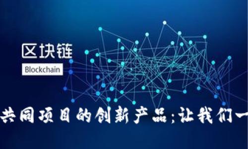 探索区块链共同项目的创新产品：让我们一起迈向未来
