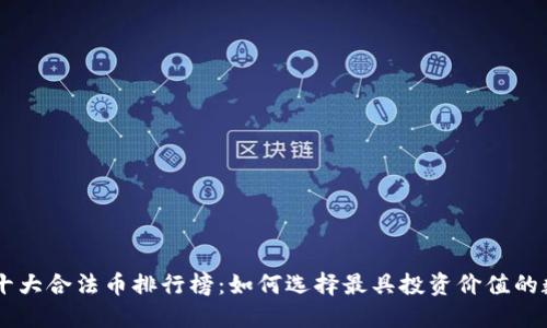 区块链十大合法币排行榜：如何选择最具投资价值的数字货币