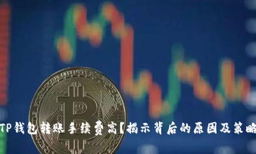 TP钱包转账手续费高？揭示背后的原因及策略