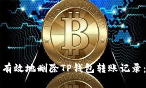 如何安全有效地删除TP钱包转账记录：详细指南