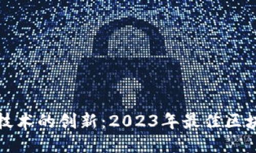 探索区块链技术的创新：2023年最佳区块链产品推荐
