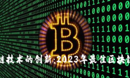 探索区块链技术的创新：2023年最佳区块链产品推荐