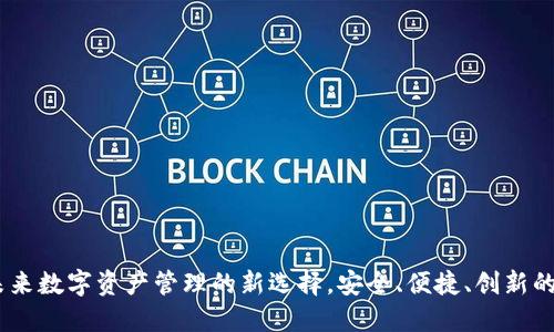 TP钱包：未来数字资产管理的新选择，安全、便捷、创新的全新体验