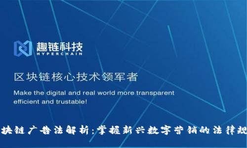 区块链广告法解析：掌握新兴数字营销的法律规范