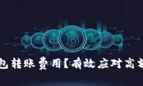 如何降低TP钱包转账费用？有效应对高额手续费的方法