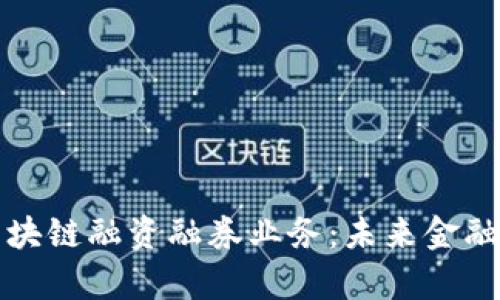 深度解析区块链融资融券业务：未来金融的创新之路