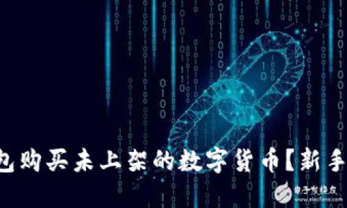 如何通过TP钱包购买未上架的数字货币？新手也能轻松入门！