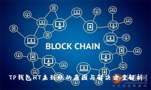 TP钱包HT未到账的原因与解决方案解析