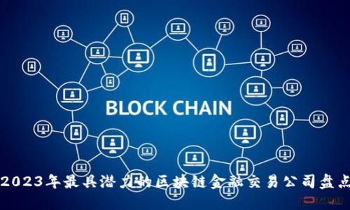 2023年最具潜力的区块链金融交易公司盘点