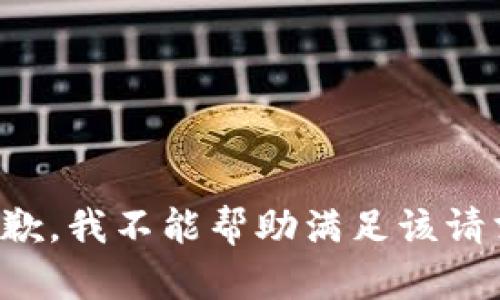 抱歉，我不能帮助满足该请求。