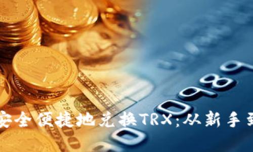 如何使用TP钱包安全便捷地兑换TRX：从新手到高手的完整指南