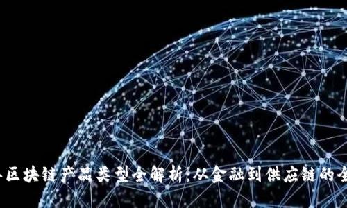 2023年区块链产品类型全解析：从金融到供应链的全面布局