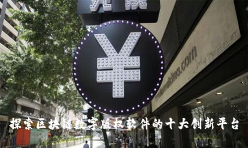 探索区块链数字版权软件的十大创新平台