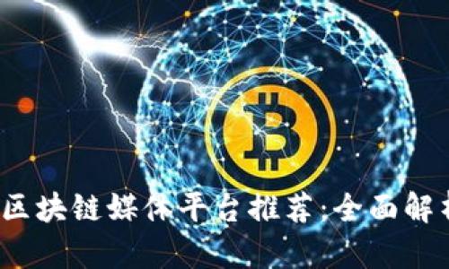 2023年最佳区块链媒体平台推荐：全面解析与实用指南