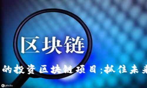 2024年值得关注的投资区块链项目：抓住未来机遇的投资攻略