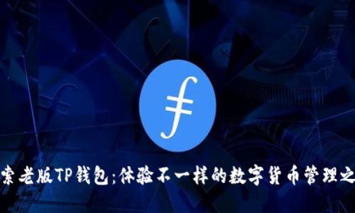 探索老版TP钱包：体验不一样的数字货币管理之旅