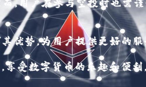 在2021年，TP钱包作为一个知名的数字货币钱包，提供了一些空投活动，吸引了不少用户的关注。空投是区块链世界的一种营销策略，通常是为了扩大项目的用户基础。TP钱包的空投活动具有一定的独特性，吸引了许多用户参与。下面将详细介绍2021年TP钱包的空投内容以及如何参与这些活动。

什么是空投？
在讨论TP钱包的空投前，首先需要了解什么是空投。空投是指区块链项目方向持有特定代币或钱包的用户免费发放新发行的代币。空投通常用于宣传，促进项目的推广和用户的使用。在这样的活动中，用户不仅能获取免费的代币，还可以参与到项目的生态系统中，增加对项目的认知和黏性。

TP钱包的特点
TP钱包作为一个多链钱包，不仅支持主流的数字货币，如比特币、以太坊等，还支持众多新兴的区块链资产。此外，TP钱包有着友好的用户界面，极大地方便了用户管理数字资产。一些用户称赞其安全性，TP钱包采用多种安全机制来保护用户的资产和隐私，这也是其受欢迎的重要原因之一。

2021年TP钱包的空投活动
在2021年，TP钱包开展了多个空投活动，其中包括与新兴项目的合作以及社区活动。以下是一些主要的空投活动：

h4与新兴项目的合作/h4
TP钱包与许多新兴区块链项目进行合作，推出了一系列空投活动。例如，在某些合作项目中，用户只需持有特定的代币，即可参与到空投中。这种方式不仅促进了用户对TP钱包的使用，也有助于新项目的推广。

h4社区活动/h4
TP钱包在其官方社交媒体上定期举办一些互动活动，包括转发、点赞、评论等方式，用户参与后就有机会获得空投奖励。这种社区活动增加了用户的互动性，使得更多用户愿意参与到TP钱包的生态中。

如何参与TP钱包的空投活动？
要参与TP钱包的空投活动，用户需要遵循以下几个简单的步骤：
h4第一步：注册TP钱包/h4
首先，用户需要下载并注册TP钱包。注册过程非常简单，用户只需提供基本的个人信息，并设置安全密码。注册完成后，用户便可以开始使用钱包管理数字资产。

h4第二步：关注官方信息/h4
为了获取关于空投的最新信息，用户可以关注TP钱包的官方社交媒体账号，包括微博、Twitter、Telegram等。官方会在这些平台上发布最新的空投活动信息、参与方式以及奖励详情。

h4第三步：满足空投条件/h4
每次空投活动通常都会设定一些参与条件，例如持有特定代币、完成某些社交媒体任务等。用户需要根据每次活动的具体要求进行操作，从而才能成功获得空投奖励。

h4第四步：查看和领取空投奖励/h4
成功完成活动后，用户需要定期查看钱包余额，确认是否收到空投的代币。此外，一些空投可能需要用户主动去领取，这一点需要用户特别留意。

TP钱包空投的优势
参与TP钱包的空投活动，不仅可以获得免费的数字资产，还可以享受到以下几方面的优势：
h4获取新项目的代币/h4
许多新项目的代币在初期上线时，价格相对较低，通过参与空投，用户可以以较小的成本获得这种潜在的价值，从而在未来享受到价格上涨带来的收益。

h4增加钱包的使用频率/h4
由于需要频繁关注空投活动，用户在操作的过程中会更频繁地使用TP钱包，这就增加了他们对钱包的熟悉度和黏性。

h4参与社区建设/h4
空投的参与方式往往需要用户参与社交媒体的互动，这种方式有效地促进了用户间的交流与互动，使得TP钱包的用户社区更加活跃。

注意事项
虽然参与空投活动有很多好处，但也需要用户注意一些潜在的风险：
h4防止诈骗/h4
在清楚参与空投活动的过程后，用户需要避免一些不法分子的诈骗行为。有些假冒的空投活动可能会要求用户提供私钥或转账资金，用户一定要保持警惕，确保只有在官方渠道获取信息。

h4市场波动风险/h4
空投活动送出的代币在市场上可能会受到波动影响，用户在获得代币后，需谨慎选择时机进行交易，以最大限度地规避损失。

总结
TP钱包在2021年的空投活动吸引了众多用户参与，这些活动不仅为用户提供了获取免费数字资产的机会，也扩大了TP钱包在市场中的影响力。然而，用户在参与空投时也需谨慎，确保获取的信息来源可靠，避免因不当操作而造成损失。希望通过以上的介绍，让更多用户了解TP钱包的空投活动，理智参与，并从中获得利益。

未来展望
展望未来，TP钱包仍然会继续探索更多创新的空投活动，以满足用户不断变化的需求和市场潮流。在不断发展的区块链生态中，TP钱包将继续发挥其优势，为用户提供更好的服务和体验。

通过以上内容的介绍，我们可以看出，TP钱包的空投活动不仅是市场推广的方式，也是用户社区发展的动力。希望未来能够看到更多用户参与其中，享受数字货币的乐趣和便利。