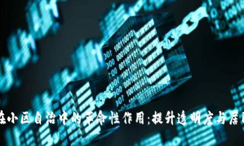区块链在小区自治中的革命性作用：提升透明度与居民参与度