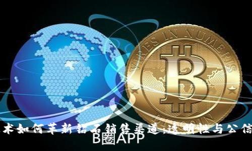 区块链技术如何革新钻石销售渠道：透明性与公信力的革新