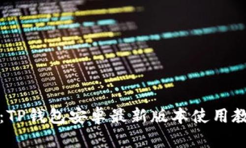 全面解析：TP钱包安卓最新版本使用教程与技巧