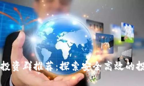 区块链投资群推荐：探索安全高效的投资社区